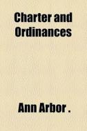Charter And Ordinances di Ann Arbor ., Ann Arbor edito da General Books Llc