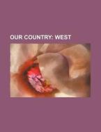 Our Country; West di Unknown Author, Books Group edito da Rarebooksclub.com
