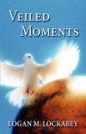 Veiled Moments di Logan M Lockabey edito da America Star Books