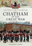 Chatham in the Great War di Stephen Wynn edito da Pen & Sword Books Ltd