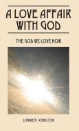 A Love Affair with God: The God We Love Now di Lonnie B. Johnston edito da OUTSKIRTS PR