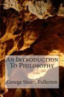 An Introduction to Philosophy di George Stuart-Fullerton edito da Createspace