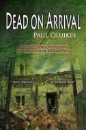 Dead on Arrival di Paul Oluikpe edito da Createspace
