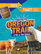 Enduring the Oregon Trail: A This or That Debate di Jessica Rusick edito da CAPSTONE PR