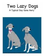 Two Lazy Dogs: A Typical Day Gone Awry di Michael Kenney edito da Createspace