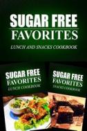 Sugar Free Favorites - Lunch and Snacks Cookbook: Sugar Free Recipes Cookbook for Your Everyday Sugar Free Cooking di Sugar Free Favorites Combo Pack Series edito da Createspace