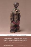 Ethnographic Collecting and African Agency in Early Colonial West Africa di Dr Zachary (National Museums Liverpool Kingdon edito da Bloomsbury Publishing PLC