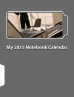 My 2015 Notebook Calendar di Indy Narwal edito da Createspace