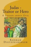Judas - Traitor or Hero: A Lesson about Evil di Konrad Dietzfelbinger edito da Createspace