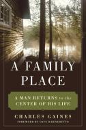A Family Place: A Man Returns to the Center of His Life di Charles Gaines edito da SKYHORSE PUB