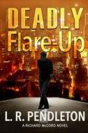 Deadly Flare-Up: A Richard McCord Novel di L. R. Pendleton edito da Createspace