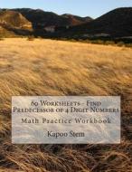 60 Worksheets - Find Predecessor of 4 Digit Numbers: Math Practice Workbook di Kapoo Stem edito da Createspace