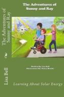 The Adventures of Sunny and Ray: Learning about Solar Energy di Lisa M. Bell edito da Createspace