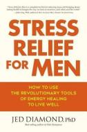 Stress Relief for Men: How to Use the Revolutionary Tools of Energy Healing to Live Well di Jed Diamond edito da NORTH ATLANTIC BOOKS