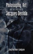 Philosophy, Art, and the Specters of Jacques Derrida di Gray Kochhar-Lindgren edito da CAMBRIA PR