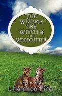 The Wizard, The Witch & The Woodcutter di J Harrison-Hiner edito da America Star Books