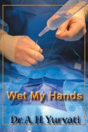 Wet My Hands di A. H. Yurvati edito da Fulton Books