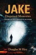 Jake, Disguised Memories di Douglas Hoy edito da Booklocker.com