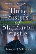 Three Sisters of Stanhavon Castle di Carolyn R Scheidies edito da Booklocker.com, Inc.