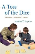 A Toss of the Dice: Stories from a Pediatrician's Practice di Natasha T. Hays edito da PAPERBACKSHOP UK IMPORT