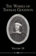 The Works of Thomas Goodwin, 10 di Thomas Goodwin edito da REFORMATION HERITAGE BOOKS