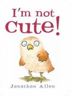 I'm Not Cute! di Jonathan Allen edito da Boxer Books Limited