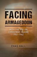 Facing Armageddon: With the RAF on Christmas Island 1961-1962 di Chas Hall edito da GRUB STREET PUBLISHING