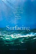 Surfacing: People Coping with Depression and Mental Illness di Marion Scher edito da BOOKSTORM