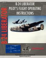 B-24 Liberator Pilot's Flight Operating Instructions edito da Periscope Film LLC