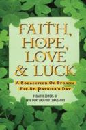 Faith, Hope, Love & Luck di Editors of True Story and True Confessio edito da True Renditions