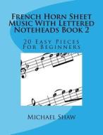 FRENCH HORN SHEET MUSIC WITH LETTERED NO di MICHAEL SHAW edito da LIGHTNING SOURCE UK LTD