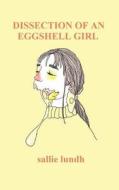 Dissection of an Eggshell Girl di Sallie Lundh edito da Createspace Independent Publishing Platform