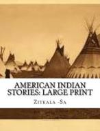 American Indian Stories: Large Print di Zitkala -Sa edito da Createspace Independent Publishing Platform