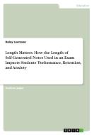 Length Matters. How the Length of Self-Generated Notes Used in an Exam Impacts Students' Performance, Retention, and Anxiety di Haley Leerssen edito da GRIN Verlag