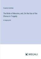 The Bride of Messina, and, On the Use of the Chorus in Tragedy di Friedrich Schiller edito da Megali Verlag
