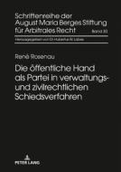 Die öffentliche Hand als Partei in verwaltungs- und zivilrechtlichen Schiedsverfahren di René Rosenau edito da Lang, Peter GmbH