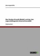 Das Gordon-Growth-Modell und das ihm zugrundeliegende Unternehmensbild di Nico Lergenmüller edito da GRIN Publishing