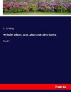 Wilhelm Olbers, sein Leben und seine Werke di C. Schilling edito da hansebooks