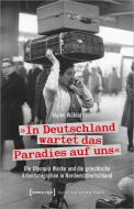 »In Deutschland wartet das Paradies auf uns« di Maike Wöhler edito da Transcript Verlag