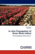 In vitro Propagation of Roses (Rosa indica) di Abdul Majid, Aamir Ali edito da LAP Lambert Academic Publishing