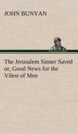 The Jerusalem Sinner Saved; or, Good News for the Vilest of Men di John Bunyan edito da TREDITION CLASSICS