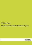 Die Hansestädte und die Kontinentalsperre di Walther Vogel edito da DOGMA