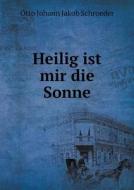 Heilig Ist Mir Die Sonne di Otto Johann Jakob Schroeder edito da Book On Demand Ltd.