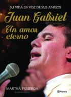 Juan Gabriel. Un Amor Eterno: Una Vida En Voz de Sus Amigos di Martha Figueroa edito da PLANETA PUB