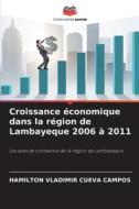 Croissance économique dans la région de Lambayeque 2006 à 2011 di Hamilton Vladimir Cueva Campos edito da Editions Notre Savoir