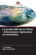 Le projet BRI de la Chine : Dimensions régionales et mondiales di C. Vinodan, Anju Lis Kurian edito da Editions Notre Savoir