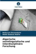 Algerische soziolinguistische und interdisziplinäre Forschung di Belkacem Boumeduini, Nebia Dadoua Hadria edito da Verlag Unser Wissen