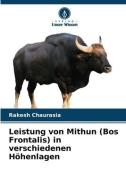 Leistung von Mithun (Bos Frontalis) in verschiedenen Höhenlagen di Rakesh Chaurasia edito da Verlag Unser Wissen