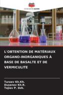 L'OBTENTION DE MATÉRIAUX ORGANO-INORGANIQUES À BASE DE BASALTE ET DE VERMICULITE di Turaev Kh. Kh., Dusanov Kh. R., Tojiev P. Dzh. edito da Editions Notre Savoir