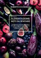 Alimentazione. Miti Da Sfatare di Ciccariello Roberto Ciccariello edito da Ali Ribelli Edizioni